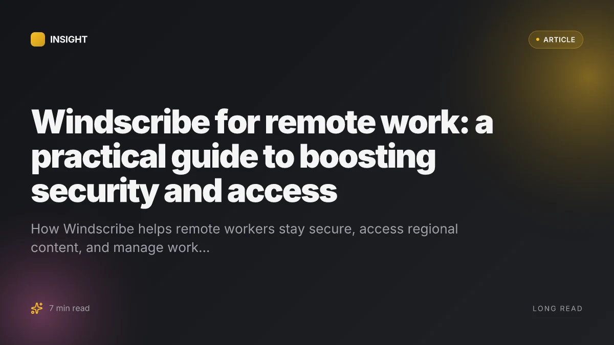 Windscribe for remote work: a practical guide to boosting security and access